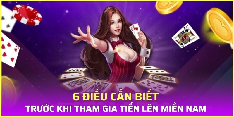 6 điều cần biết trước khi tham gia Tiến Lên Miền Nam 