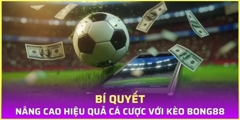 Bí quyết nâng cao hiệu quả cá cược với kèo bong88