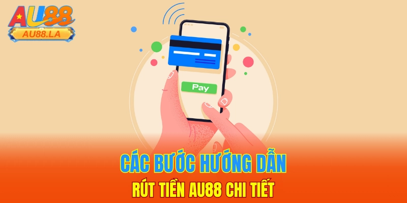 Các bước hướng dẫn rút tiền AU88 chi tiết