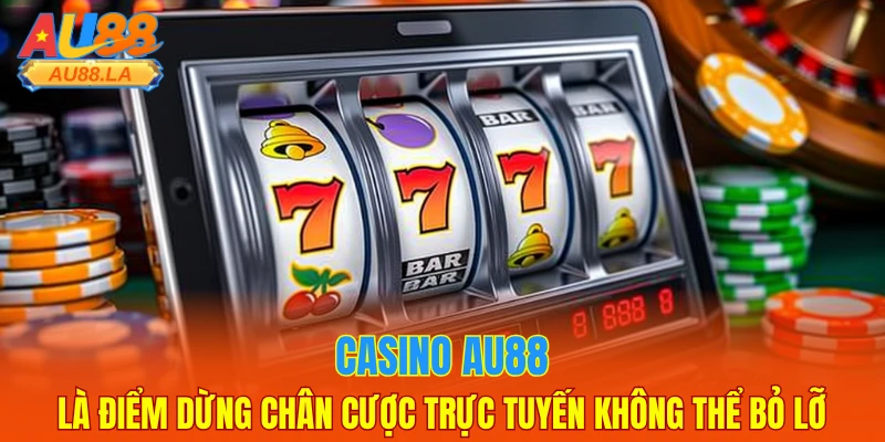 Casino AU88 là điểm dừng chân cược trực tuyến không thể bỏ lỡ
