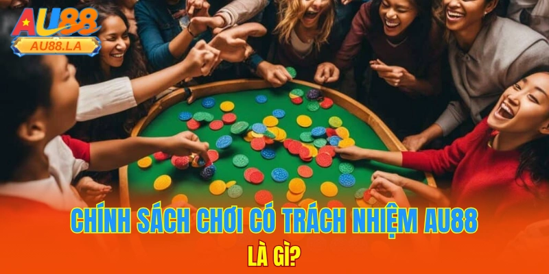 Chính sách chơi có trách nhiệm AU88 là gì?