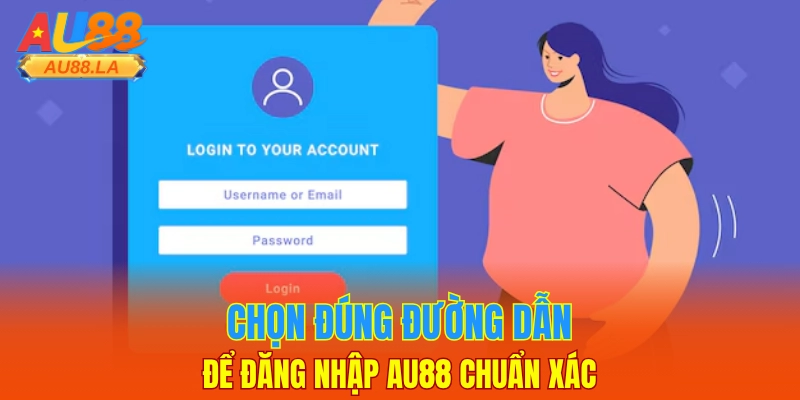 Chọn đúng đường dẫn để đăng nhập AU88 chuẩn xác