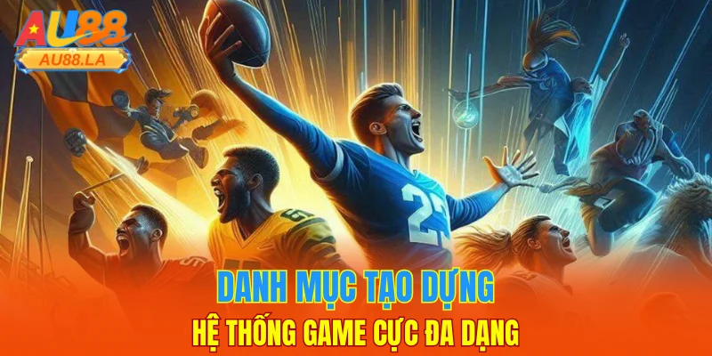 Danh mục tạo dựng hệ thống game cực đa dạng