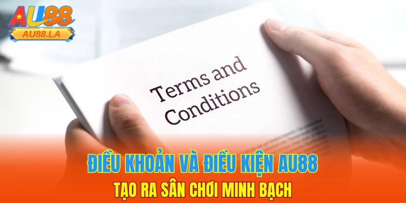 Điều khoản và điều kiện AU88 tạo ra sân chơi minh bạch