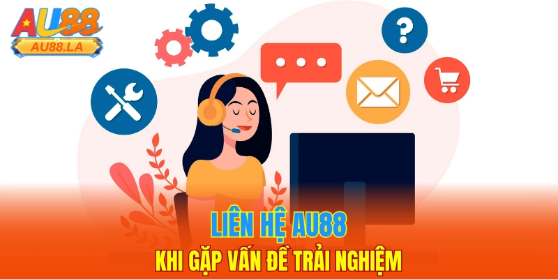 Liên hệ AU88 khi gặp vấn đề trải nghiệm