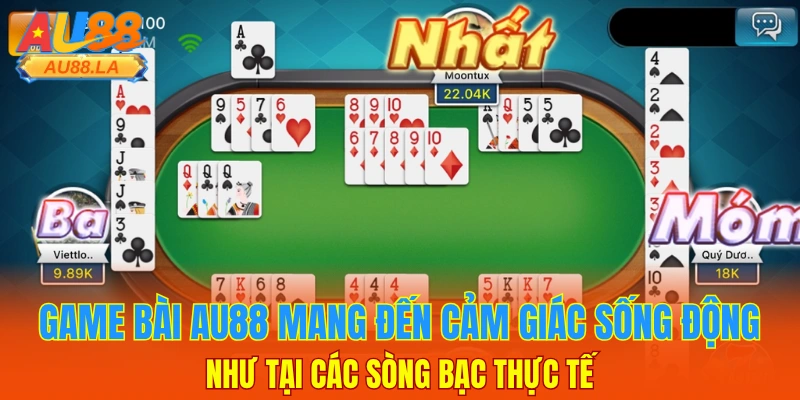 Game bài AU88 mang đến cảm giác sống động như tại các sòng bạc thực tế