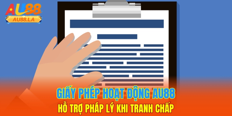 Giấy phép hoạt động AU88 hỗ trợ pháp lý khi tranh chấp