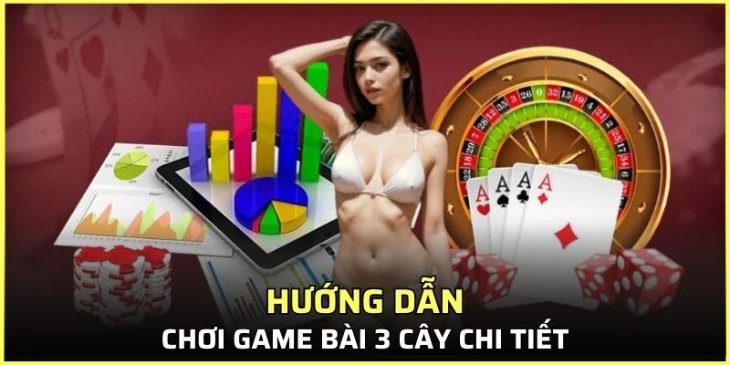 Hướng dẫn cách chơi cơ bản của game bài ba cây cho tân binh