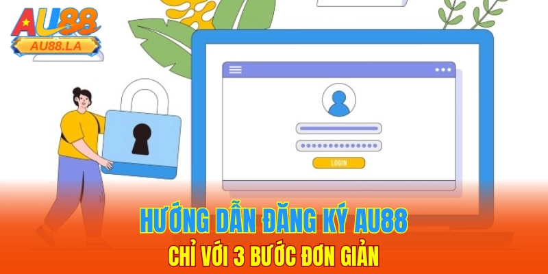 Hướng dẫn đăng ký AU88 chỉ với 3 bước đơn giản