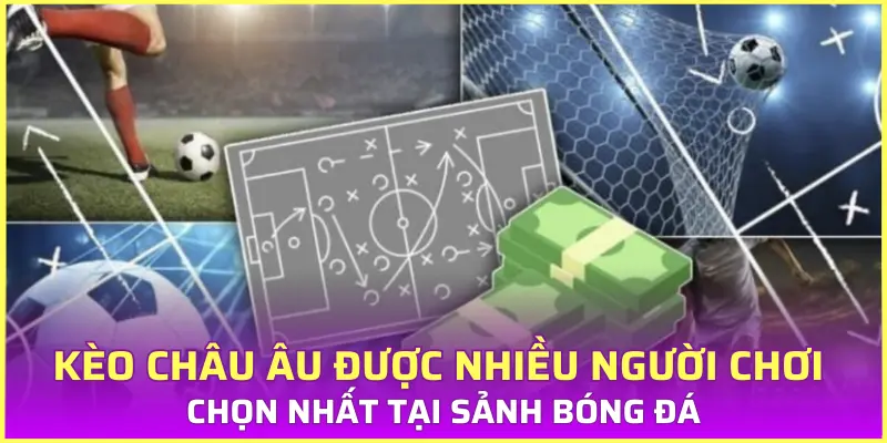 Kèo châu âu được nhiều người chơi chọn nhất tại sảnh bóng đá