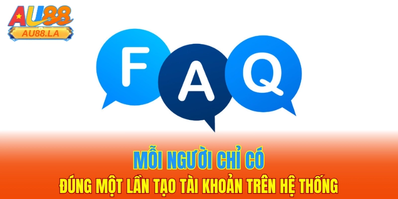 Mỗi người chỉ có đúng một lần tạo tài khoản trên hệ thống
