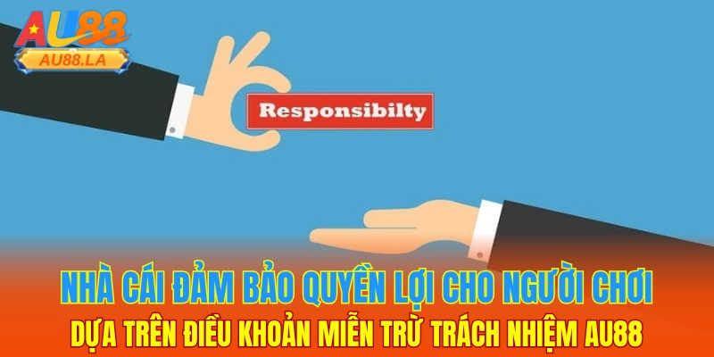 Nhà cái đảm bảo quyền lợi cho người chơi dựa trên điều khoản miễn trừ trách nhiệm AU88