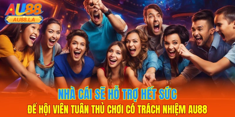 Nhà cái sẽ hỗ trợ hết sức để hội viên tuân thủ chơi có trách nhiệm AU88