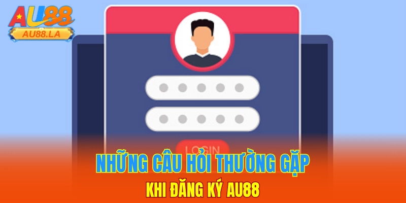 Những câu hỏi thường gặp khi đăng ký AU88