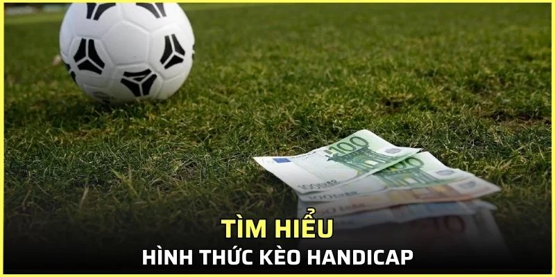 Tìm hiểu các thông tin cơ bản về hình thức Handicap thú vị này