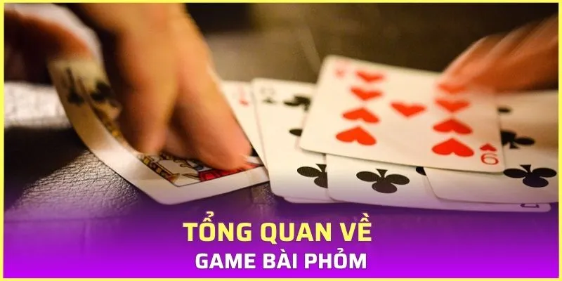 Tổng quan về game bài Phỏm