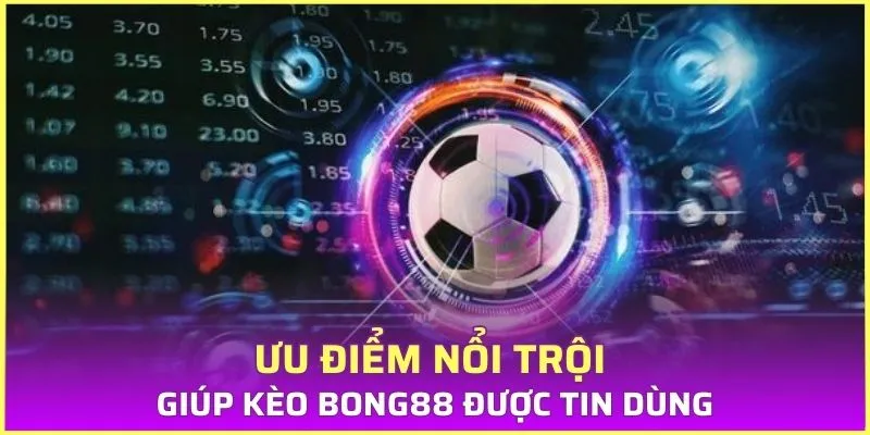 Ưu điểm nổi trội giúp kèo bong88 được tin dùng